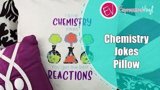 Chemistry Jokes Pillow. Heat Transfer Vinyl Fun with EV!