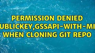 Permission denied (publickey,gssapi-with-mic) when cloning Git repo (2 Solutions!!)