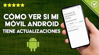 Cómo Ver o Comprobar si mi Móvil Android Tiene Actualizaciones Pendientes o Disponibles