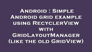 Android : Simple Android grid example using RecyclerView with GridLayoutManager (like the old GridVi