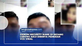 OKNUM SECURITY BANK DI REJANG LEBONG AKUI DIRINYA PEMERAN VCS VIRAL