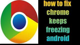 how to fix chrome keeps freezing android