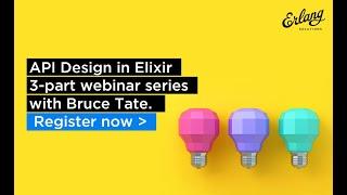 Best Practice For API Design in Elixir - Part 3 | Erlang Solutions Webinar