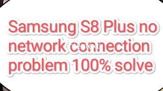 Samsung S8 Plus & S9 Plus no network connection  problem 100% solve