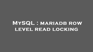 MySQL : mariadb row level read locking