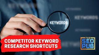 Competitor Keyword Research Shortcuts - The SEO Pub Chat