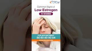 Signs of Low Estrogen in Women | Best IVF Center in Delhi #origynivf #womenhealth #fertilitycenter