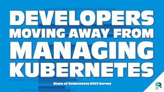 As developers manage kubernetes less, their productivity goes up - State of Kubernetes Survey 2023