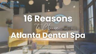 Why Choose Atlanta Dental Spa? TOP 16 reasons!