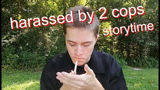 harassed by two cops in one day - storytime