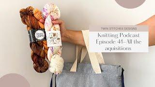 Twin Stitches Designs Knitting Podcast | episode 41 All the acquisitions