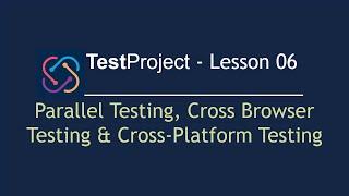 TestProject Automation Tool - Lesson 06 | Parallel Testing| Cross Browser  & Cross-Platform Testing|