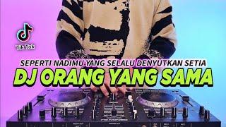 DJ SEPERTI NADIMU YANG SELALU DENYUTKAN SETIA - ORANG YANG SAMA REMIX FULL BASS TIKTOK TERBARU 2024