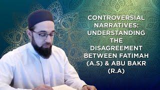 Controversial Narratives: Understanding The Disagreement Between Fatimah (a.s) & Abu Bakr (r.a)