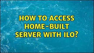 How to access home-built server with ILO? (2 Solutions!!)