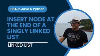 Insert a Node at the end of a Singly Linked List in Python | Implementation | Linked List