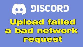 Discord upload failed, a bad network request, is Discord down?