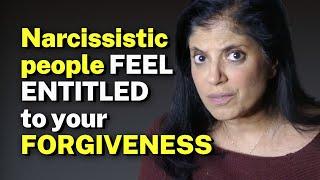 Narcissistic people FEEL ENTITLED to your FORGIVENESS