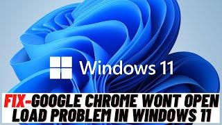 How to Fix Google Chrome Wont Open Load Problem in Windows 11