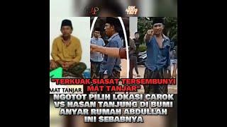 TERKUAK SIASAT TERSEMBUNYI MAT TANJAR, NGOTOT PILIH LOKASI CAROK VS HASAN TANJUNG DI BUMI ANYAR