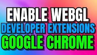 How To Enable WebGL Developer Extensions In Google Chrome