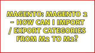 Magento: Magento 2 - How can I import / export categories from M2 to M2?