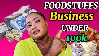 4 Profitable Foodstuffs Businesses To Start Under 100k In Nigeria #smallbusiness