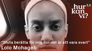 Lolo Mohageb - “Sluta berätta för mig hur det är att vara svart”