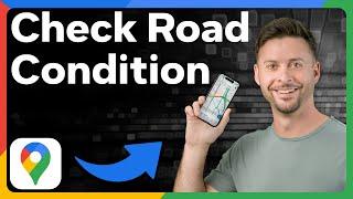 How To Check Road Conditions In Google Maps