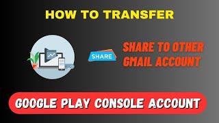 How to Transfer Google Play Console Account to Other Account