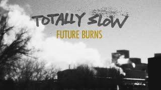 Totally Slow - "Future Burns" (Official Music Video)