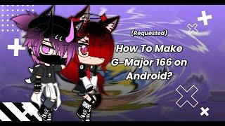 (Requested) How To Make G-Major 166 on Android?