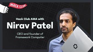 Hack Club AMA w/ Nirav Patel (Founder and CEO of Framework Computer)