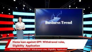 Home loan against EPF: Withdrawal rules, Eligibility  Application