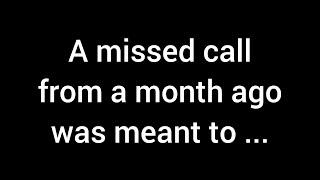  A missed call from a month ago was meant to inform you that there was...