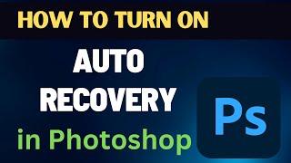 How to Turn On Auto Recovery in Photoshop to save your Work