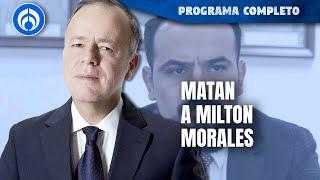 Asesinan a Milton Morales cordinador de operaciones especiales SSC | PROGRAMA COMPLETO | 22/07/24