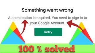 something went wrong authentication is required you need to sign into your google account | hindi