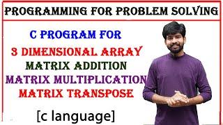 c program for matrix addition, matrix multiplication, matrix transpose and 3 dimensional array, pps