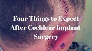 Four Things to Expect After Cochlear Implant Surgery [CC]