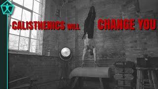 Calisthenics will change you.