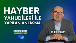 HAYBER YAHUDİLERİ İLE YAPILAN ANLAŞMA - O'NUN YOLUNDA BİR ÖMÜR(sas) - Dr. REŞİT HAYLAMAZ- 35. BÖLÜM