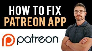  How To Fix Patreon App Not Working (Full Guide)