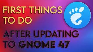First Things To Do After Updating to GNOME 47!