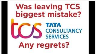 Do I have any regrets after resigning from TCS? | Leaving TCS was a mistake? | My honest opinion