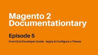 Front End Developer Guide - Apply and Configure a Theme | Magento 2 Documentationtary Episode 5