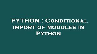 PYTHON : Conditional import of modules in Python