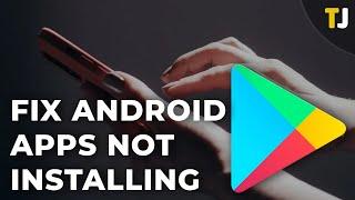What to do if Your Android Device Won’t Download or Install Apps