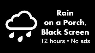 Rain on a Porch, Black Screen ️⬛ • 12 hours • No ads