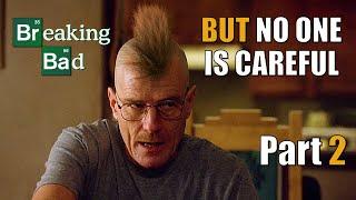 Breaking Bad - But no one is careful - Part 2